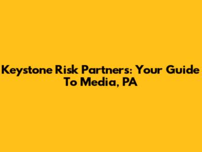 Keystone Risk Partners: Your Guide To Media, PA