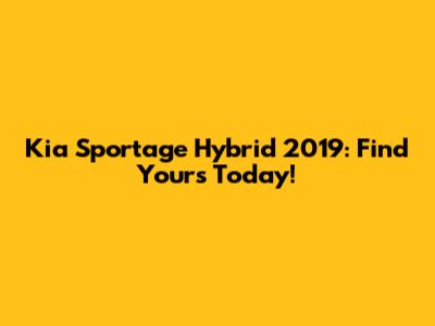 Kia Sportage Hybrid 2019: Find Yours Today!