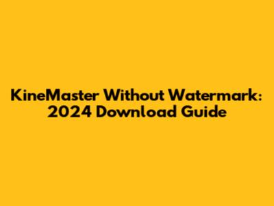 KineMaster Without Watermark: 2024 Download Guide