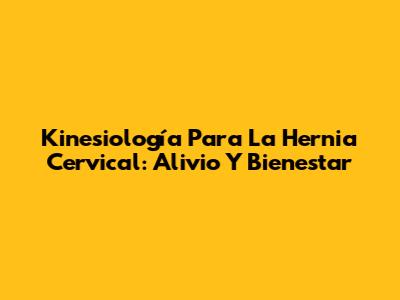 Kinesiología Para La Hernia Cervical: Alivio Y Bienestar