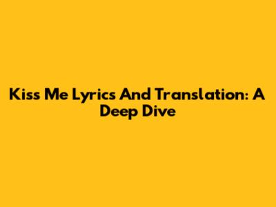 Kiss Me Lyrics And Translation: A Deep Dive