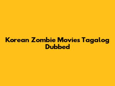 Korean Zombie Movies Tagalog Dubbed