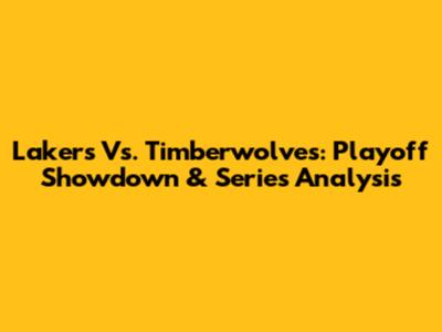 Lakers Vs. Timberwolves: Playoff Showdown & Series Analysis