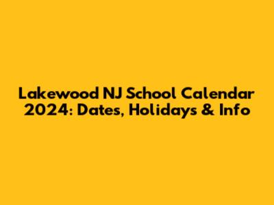 Lakewood NJ School Calendar 2024: Dates, Holidays & Info