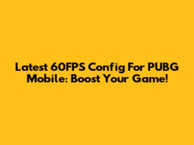 Latest 60FPS Config For PUBG Mobile: Boost Your Game!