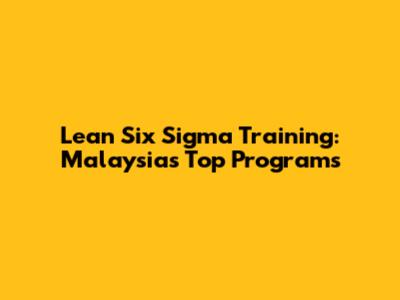 Lean Six Sigma Training: Malaysia's Top Programs