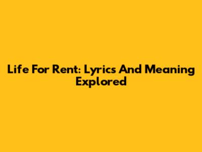 Life For Rent: Lyrics And Meaning Explored