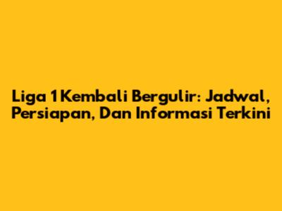 Liga 1 Kembali Bergulir: Jadwal, Persiapan, Dan Informasi Terkini