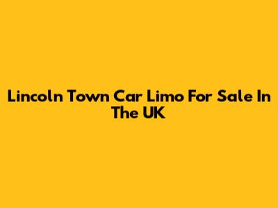 Lincoln Town Car Limo For Sale In The UK