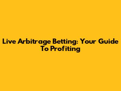 Live Arbitrage Betting: Your Guide To Profiting