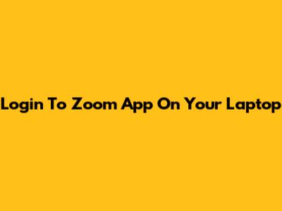 Login To Zoom App On Your Laptop