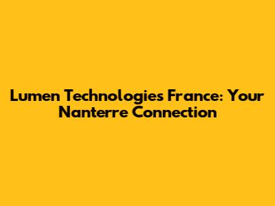 Lumen Technologies France: Your Nanterre Connection