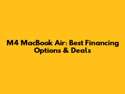 M4 MacBook Air: Best Financing Options & Deals