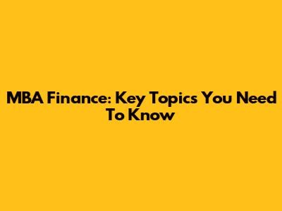 MBA Finance: Key Topics You Need To Know