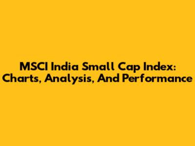 MSCI India Small Cap Index: Charts, Analysis, And Performance