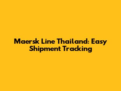 Maersk Line Thailand: Easy Shipment Tracking