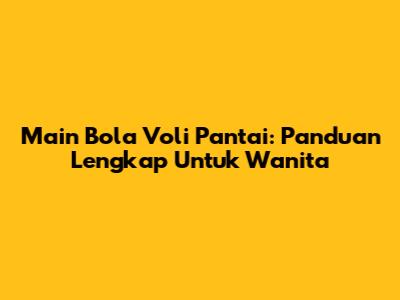 Main Bola Voli Pantai: Panduan Lengkap Untuk Wanita