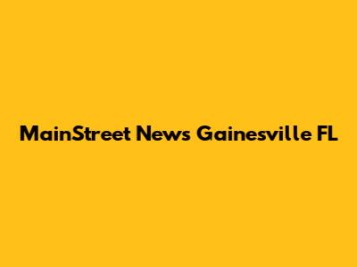 MainStreet News Gainesville FL