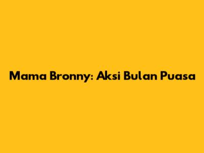 Mama Bronny: Aksi Bulan Puasa