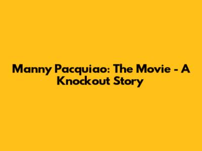 Manny Pacquiao: The Movie - A Knockout Story