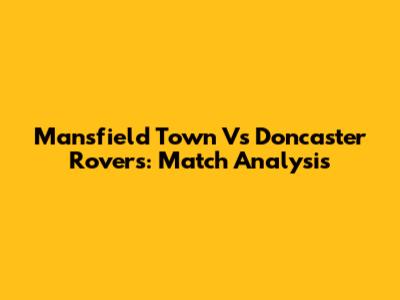 Mansfield Town Vs Doncaster Rovers: Match Analysis