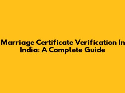 Marriage Certificate Verification In India: A Complete Guide