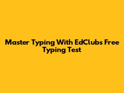 Master Typing With EdClub's Free Typing Test