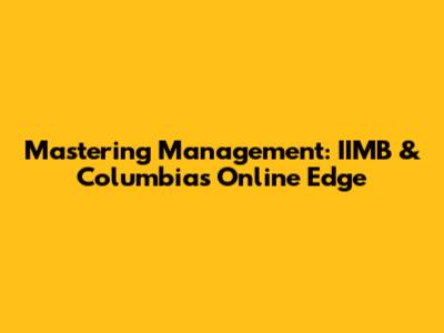 Mastering Management: IIMB & Columbia's Online Edge