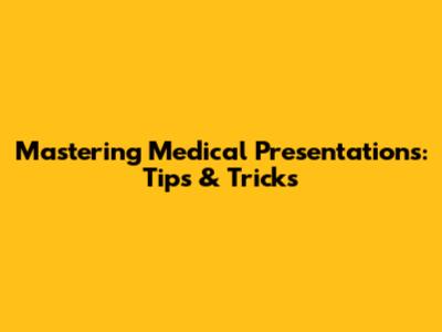 Mastering Medical Presentations: Tips & Tricks