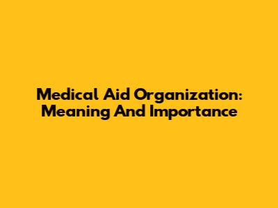 Medical Aid Organization: Meaning And Importance
