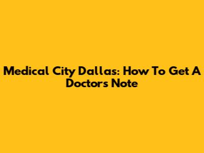 Medical City Dallas: How To Get A Doctor's Note