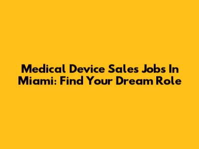 Medical Device Sales Jobs In Miami: Find Your Dream Role