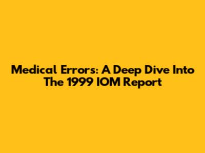 Medical Errors: A Deep Dive Into The 1999 IOM Report
