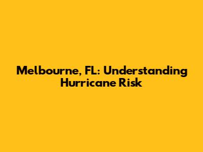Melbourne, FL: Understanding Hurricane Risk