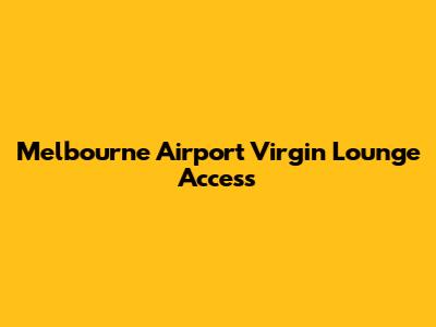 Melbourne Airport Virgin Lounge Access