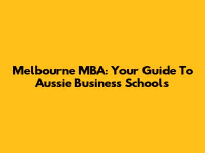 Melbourne MBA: Your Guide To Aussie Business Schools