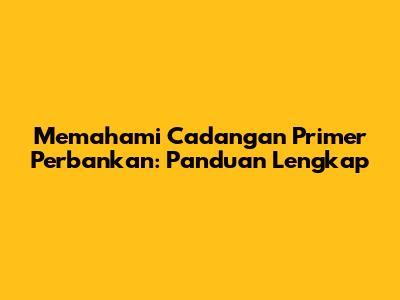 Memahami Cadangan Primer Perbankan: Panduan Lengkap