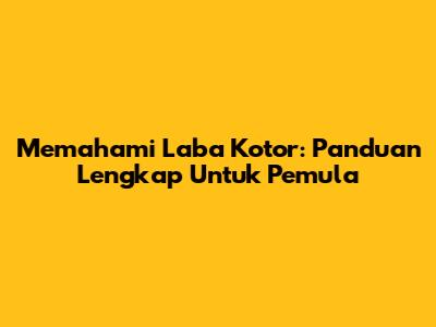 Memahami Laba Kotor: Panduan Lengkap Untuk Pemula