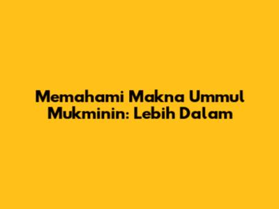 Memahami Makna Ummul Mukminin: Lebih Dalam