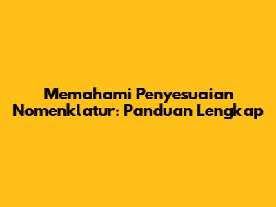 Memahami Penyesuaian Nomenklatur: Panduan Lengkap