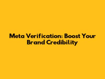 Meta Verification: Boost Your Brand Credibility