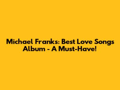Michael Franks: Best Love Songs Album - A Must-Have!