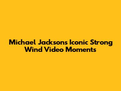 Michael Jackson's Iconic Strong Wind Video Moments