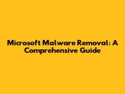Microsoft Malware Removal: A Comprehensive Guide