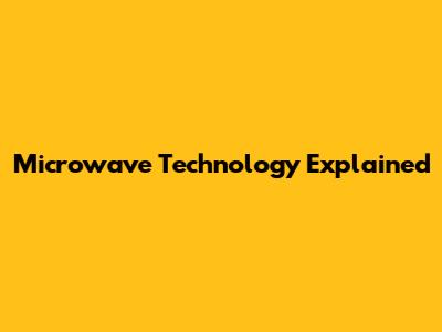 Microwave Technology Explained