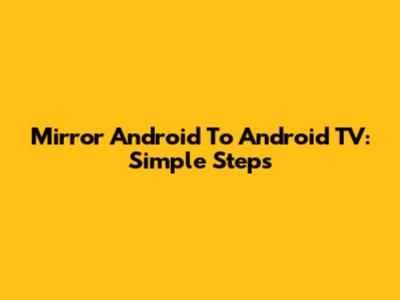 Mirror Android To Android TV: Simple Steps