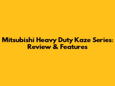 Mitsubishi Heavy Duty Kaze Series: Review & Features