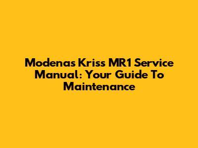 Modenas Kriss MR1 Service Manual: Your Guide To Maintenance