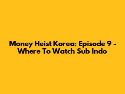 Money Heist Korea: Episode 9 - Where To Watch Sub Indo
