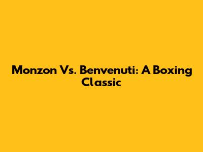 Monzon Vs. Benvenuti: A Boxing Classic